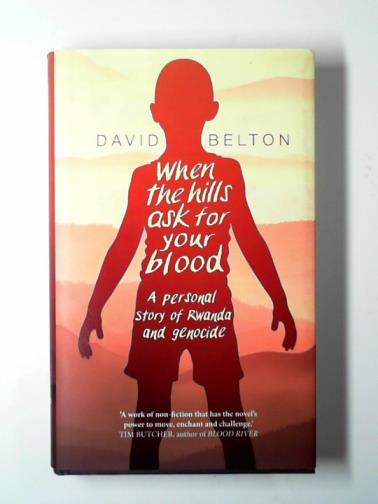 BELTON, David - When the hills ask for your blood: a personal story of genocide and Rwanda
