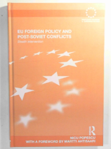 POPESCU, Nicu - EU foreign policy and Post-Soviet conflicts: Stealth intervention (Routledge Advances in European Politics)