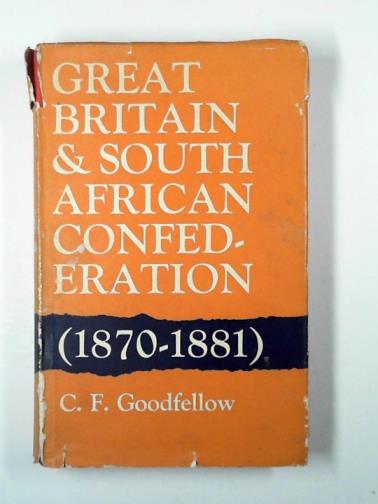 GOODFELLOW, Clement Francis - Great Britain and South African Confederation 1870-1881