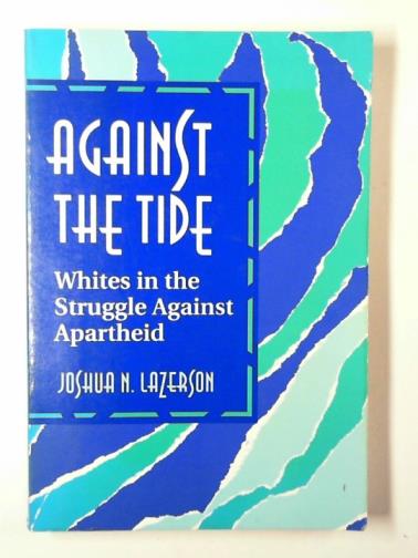 LAZERSON, Joshua N. - Against the tide: Whites in the struggle against Apartheid