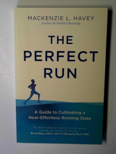 HAVEY, Mackenzie L. - The perfect run: a guide to cultivating a near-effortless running state