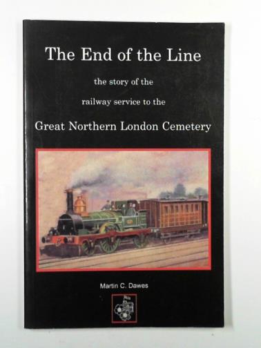 DAWES, Martin - The end of the line: the story of the railway service to the Great Northern London Cemetery