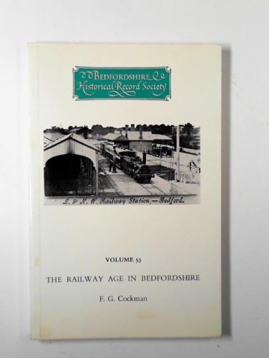 COCKMAN, F.G. - The railway age in Bedfordshire