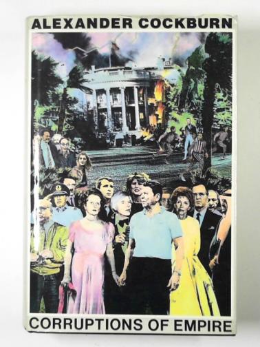 COCKBURN, Alexander - Corruptions of empire: life studies and the Reagan era