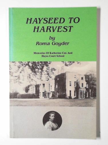 GOYDER, Roma (ed) - Hayseed to harvest: memories of Katherine Cox and Hayes Court School