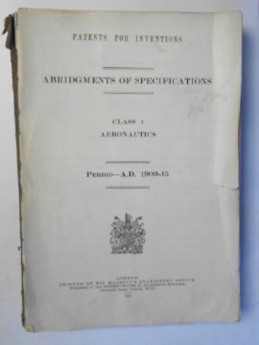PATENTS OFFICE - Patents for inventions: abridgements of specifications, class 4: aeronautics, period A.D. 1909-15