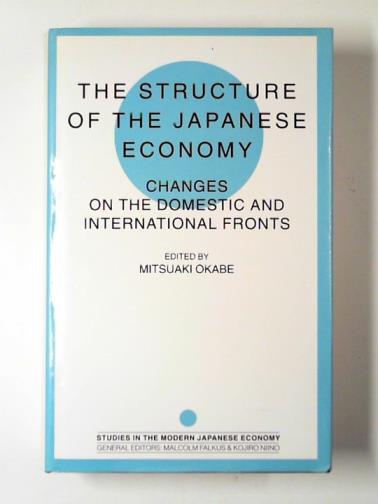 OKABE, Mitsuaki (ed) - The structure of the Japanese economy: changes on the domestic and international fronts