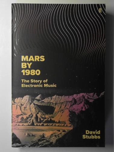 STUBBS, David - Mars by 1980: the story of electronic music