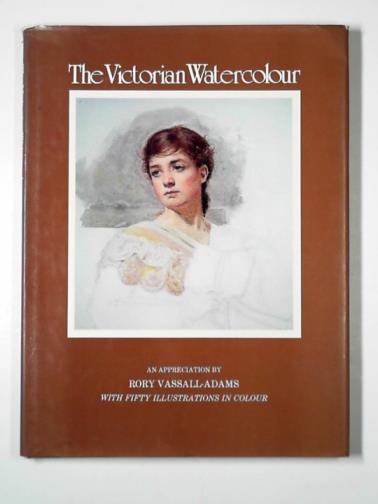 VASSALL-ADAMS, Rory - The Victorian watercolour: an appreciation