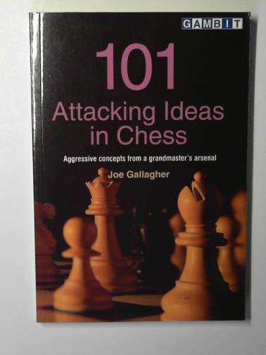GALLAGHER, Joe - 101 attacking ideas in chess