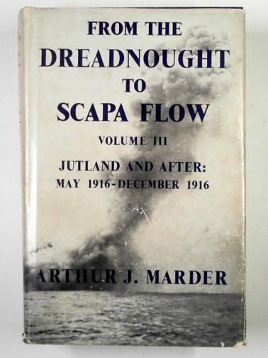 MARDER, Arthur J. - From the Dreadnought to Scapa Flow: the Royal Navy in the Fisher Era, 1904-1919: vol. 3: Jutland and after (May 1916-December 1916)