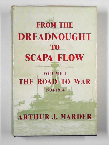 MARDER, Arthur J. - From the Dreadnought to Scapa Flow: Royal Navy in the Fisher Era, 1904-1919, vol. 1: the road to war, 1904-1914