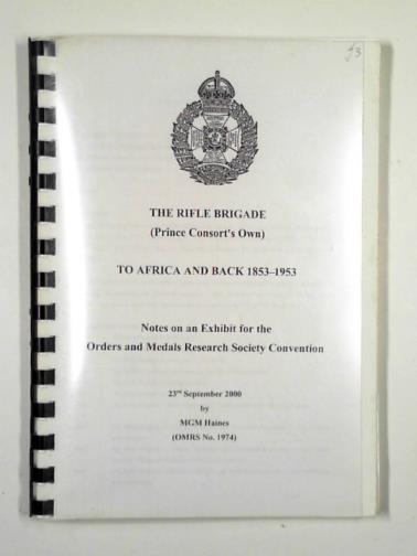 HAINES, M.G.M - The Rifle Brigade (Prince Consort's Own): To Africa and back 1853-1953: notes on an exhibit for the Orders and Medals Research Society Convention