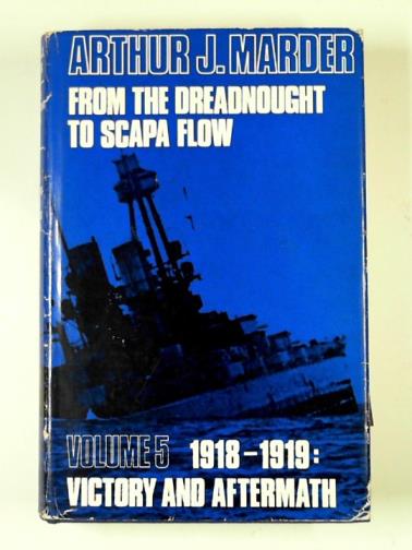 MARDER, Arthur Jacob - From the Dreadnought to Scapa Flow: the Royal Navy in the Fisher era, 1904-1919 , volumeV: Victory and aftermath (January 1918-June 1919)