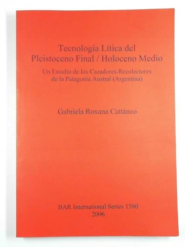 CATTANEO, Gabriela Roxana - Tecnologia Litica del Pleistoceno Final / Holoceno Medio: un estudio de los Cazadores-Recolectores de la Patagonia Austral (Argentina)