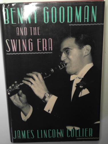 COLLIER, James Lincoln - Benny Goodman and the Swing Era