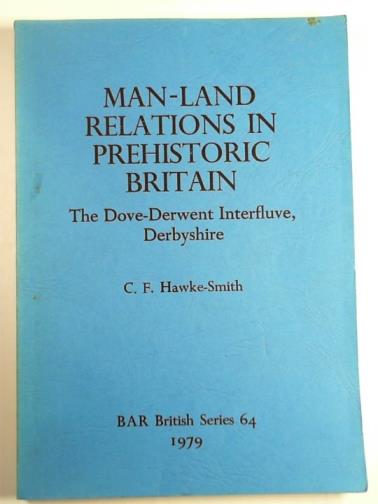 HAWKE-SMITH, C. F. - Man-land relations in Prehistoric Britain: the Dove-Derwent interfluve, Derbyshire: a study in human ecology