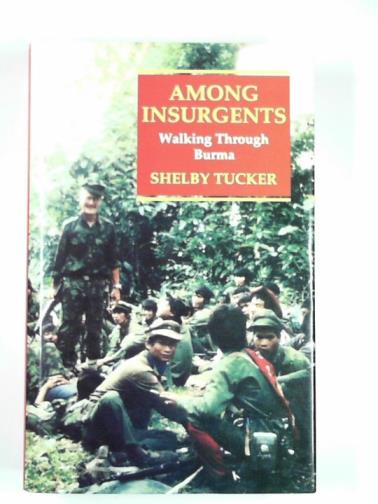 TUCKER, Shelby - Among insurgents: walking through Burma