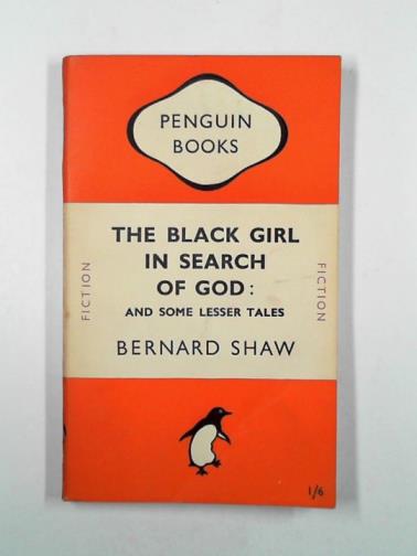 SHAW, Bernard - The black girl in search of God: and some lesser tales