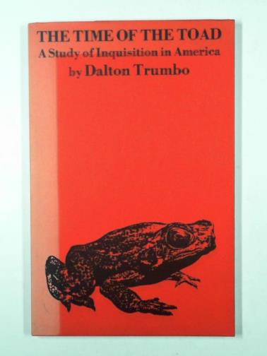 TRUMBO, Dalton - The time of the toad: a study of inquisition in America