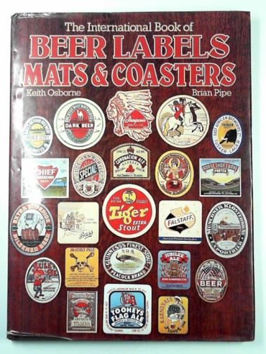 OSBORNE, Keith & PIPE, Brian - The international book of beer labels, mats & coasters