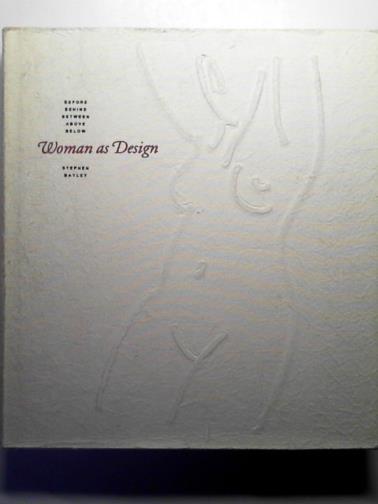 BAYLEY, Stephen - Woman as design: before, behind, between, above, below