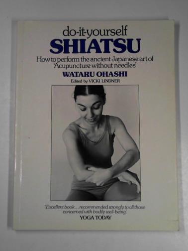 OHASHI, Wataru - Do-it-yourself Shiatsu: how to perform the ancient art of 