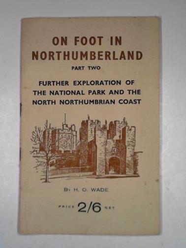 WADE, H.O - On foot in Northumberland, part two: further exploratiion of the National Park and the north Northumbrian coast