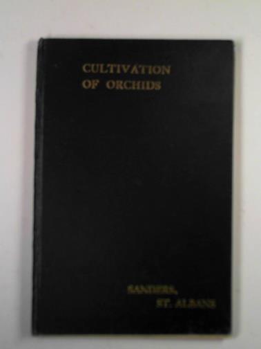  - The cultivation of orchids, being extracts from Sander's Orchid Guide, 1925 edition