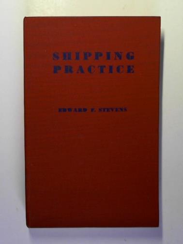 STEVENS, Edward F. - Shipping practice: with a consideration of the law relating thereto