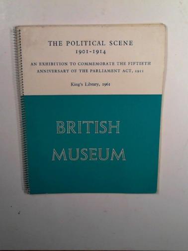  - The political scene 1901-1914: an exhibition to commemorate the fiftieth anniversary of the Parliament Act, 1911