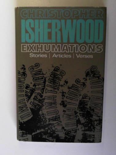 ISHERWOOD, Christopher - Exhumations: stories, articles, verses