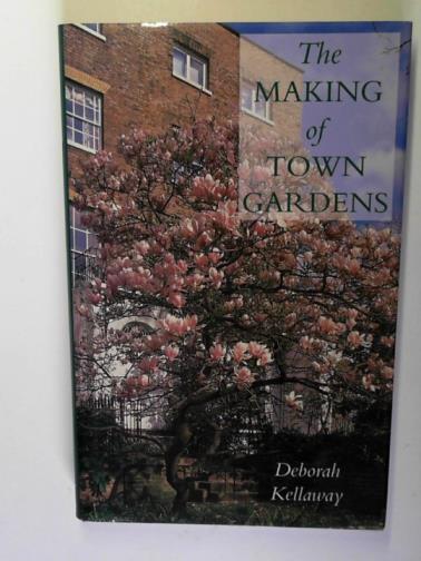 KELLAWAY, Deborah - The making of town gardens