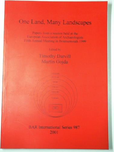 DARVILL, Timothy & GOJDA, Martin (eds) - One land, many landscapes: Papers from a session held at the European Association of Archaeologists Fifth Annual Meeting in Bournemouth 1999
