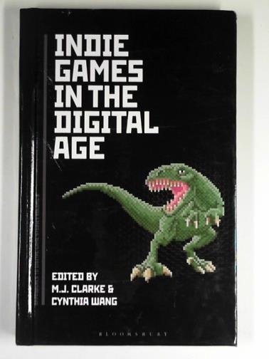 CLARKE, M. J. & WANG, Cynthia (eds) - Indie games in the digital age