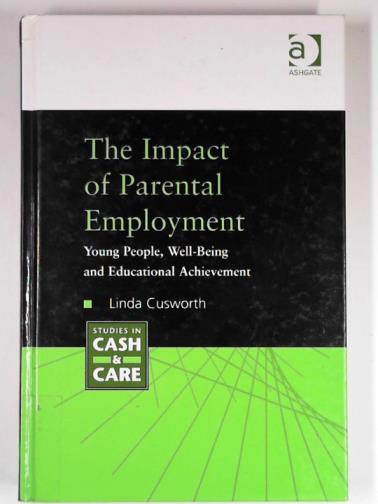 CUSWORTH, Linda - The impact of parental employment: young people, well-being and educational achievement