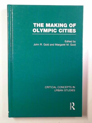 GOLD, John R. & GOLD, Margaret M. (eds) - The making of modern Olympic cities: critical concepts in urban studies: vol. 2: the early games: 1896-1956