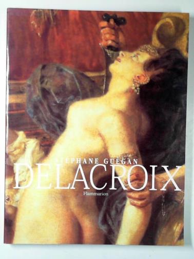 GUEGAN, Stéphane - Delacroix: l'enfer et l'atelier