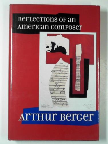 BERGER, Arthur - Reflections of an American composer