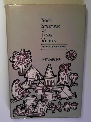 JHA, Hetukar - Social structures of Indian villages: a study of rural Bihar