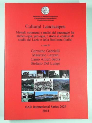 GABRIELLI, German & others (eds) - Cultural landscapes: Metodi, strumenti e analisi del paesaggio fra archeologia, geologia, e storia in contesti di studio del Lazio e della Basilicata (Italia)