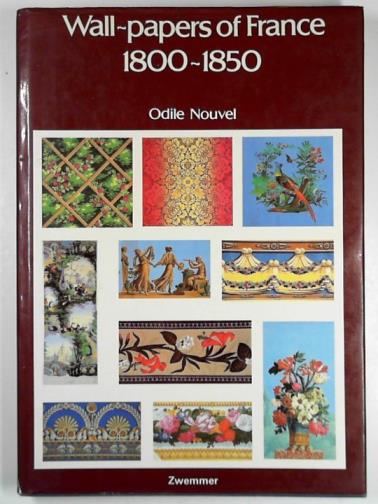 NOUVEL, Odile - Wallpapers of France, 1800-50: a contribution to the study of the decorative arts
