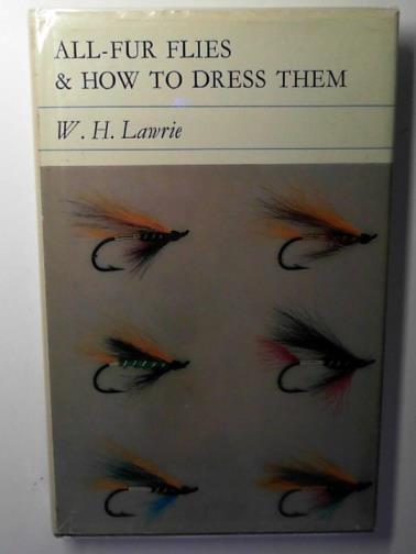 LAWRIE, W.H. - All-fur flies and how to dress them