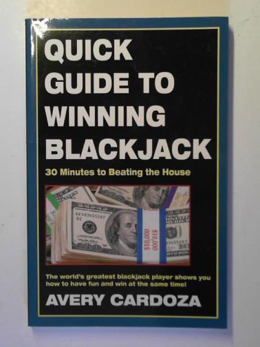 CARDOZA, Avery - Quick guide to winning Blackjack: 30 minutes to beating the House