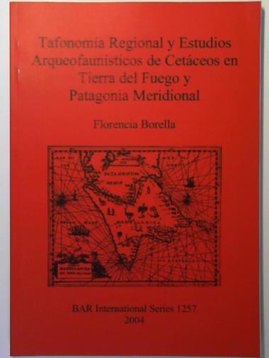 BORELLA, Florencia - Tafonomia Regional y Estudios Arqueofaunisticos de Cetaceos en Tierra del Fuego y Patagonia Meridional
