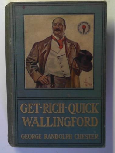 CHESTER, George Randolph - Get-rich-quick Wallingford: a cheerful account of the rise and fall of a business buccaneer