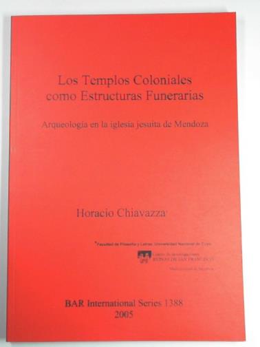 CHIAVAZZA, Horacio - Los Templos Coloniales como Estructuras Funerarias: Arqueología en la iglesia jesuita de Mendoza