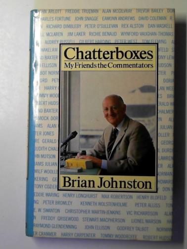JOHNSTON, Brian - Chatterboxes: my friends the commentators