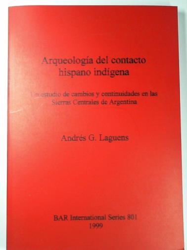 LAGUENS, Andres G. - Arqueología del contacto hispano indígena: Un estudio de cambios y continuidades en las Sierras Centrales de Argentina