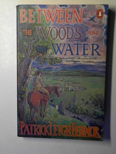 FERMOR, Patrick Leigh - Between the woods and the water: on foot to Constantinople from the Hook of Holland; the Middle Danube to the Iron Gates